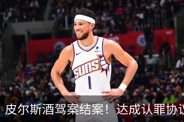 皮尔斯酒驾案结案！达成认罪协议 获12个月缓刑并罚款375美元